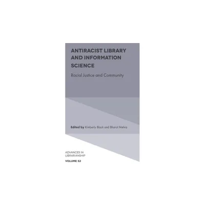 Antiracist Library and Information Science - (Advances in Librarianship) by Kimberly Black & Bharat Mehra (Hardcover)