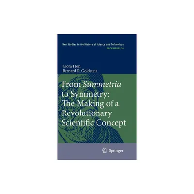 From Summetria to Symmetry: The Making of a Revolutionary Scientific Concept - (Archimedes) by Giora Hon & Bernard R Goldstein (Hardcover)