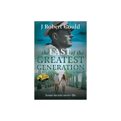 The Last of the Greatest Generation - by J Robert Gould (Paperback)