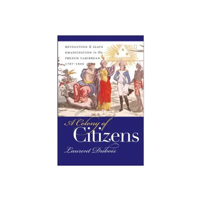 A Colony of Citizens - (Published by the Omohundro Institute of Early American Histo) by Laurent DuBois (Paperback)