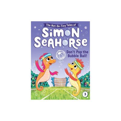 Dont Pop the Bubble Ball! - (The Not-So-Tiny Tales of Simon Seahorse) by Cora Reef (Hardcover)