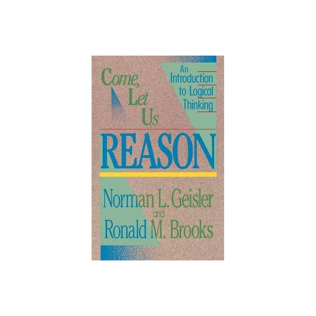 Come, Let Us Reason - by Norman L Geisler & Ronald M Brooks (Paperback)