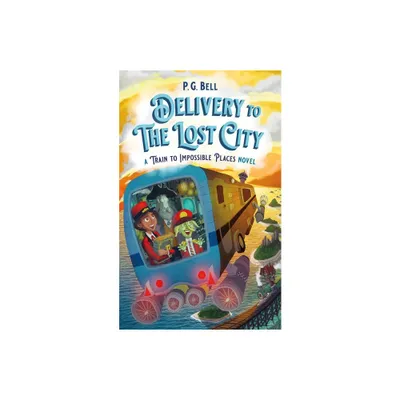 Delivery to the Lost City: A Train to Impossible Places Novel - by P G Bell (Paperback)