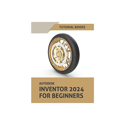 Autodesk Inventor 2024 For Beginners - by Tutorial Books (Paperback)