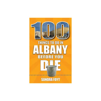 100 Things to Do in Albany Before You Die - by Sandra Foyt (Paperback)