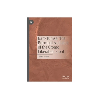 Baro Tumsa: The Principal Architect of the Oromo Liberation Front - by Asafa Jalata (Hardcover)