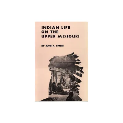 Indian Life on the Upper Missouri, Volume 89 - (Civilization of the American Indian) by John C Ewers (Paperback)