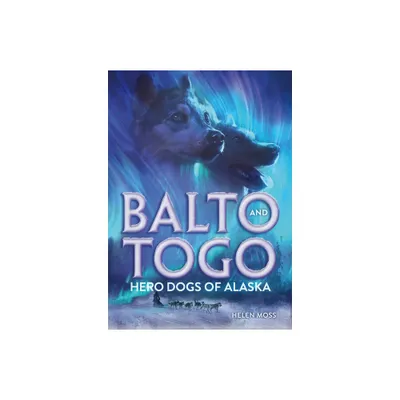 Balto and Togo: Hero Dogs of Alaska - by Helen Moss (Hardcover)