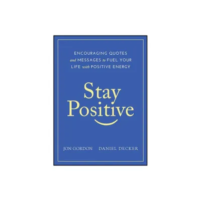 Stay Positive - by Jon Gordon & Daniel Decker (Hardcover)