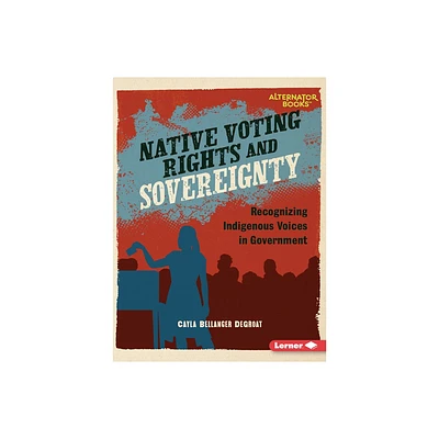 Native Voting Rights and Sovereignty - (Native Rights (Alternator Books (R))) by Cayla Bellanger Degroat (Paperback)