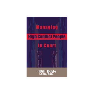 Managing High Conflict People in Court - by Bill Eddy (Paperback)