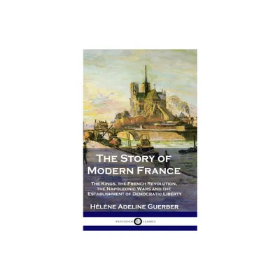 The Story of Modern France - by Hlne Adeline Guerber (Hardcover)