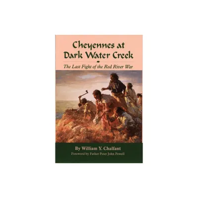 Cheyennes at Dark Water Creek - by William Y Chalfant (Hardcover)