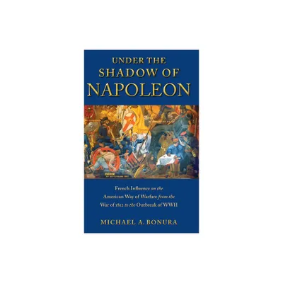 Under the Shadow of Napoleon - (Warfare and Culture) by Michael Bonura (Hardcover)