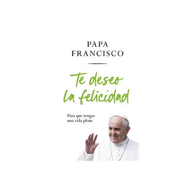 Te Deseo La Felicidad: Para Que Tengas Una Vida Plena / I Wish You Happiness: So That You Have a Full Life - (Paperback)