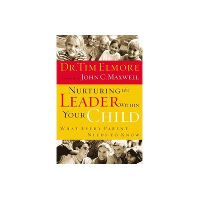 Nurturing the Leader Within Your Child - by Tim Elmore (Paperback)