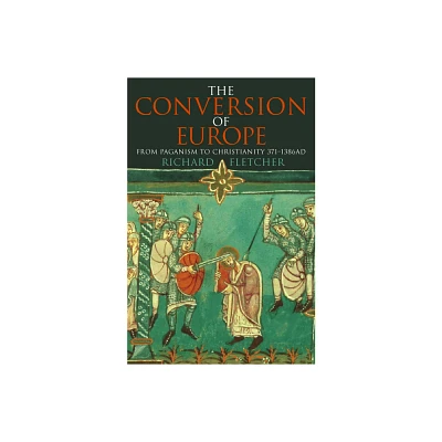 The Conversion of Europe - by Richard Fletcher (Paperback)