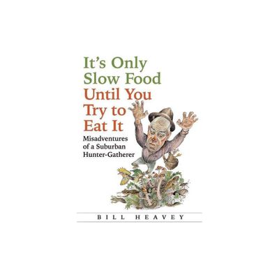 Its Only Slow Food Until You Try to Eat It - by Bill Heavey (Paperback)