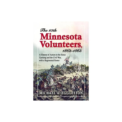 The Tenth Minnesota Volunteers, 1862-1865 - by Michael A Eggleston (Paperback)