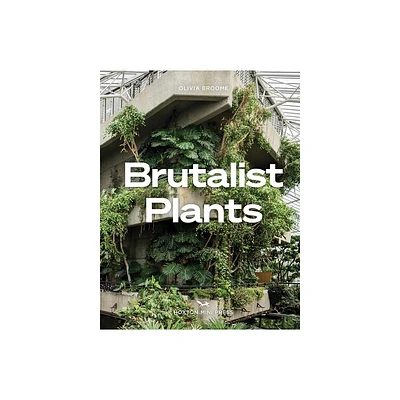 Brutalist Plants - by Olivia Broome (Hardcover)