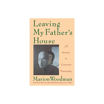 Leaving My Fathers House - by Marion Woodman (Paperback)