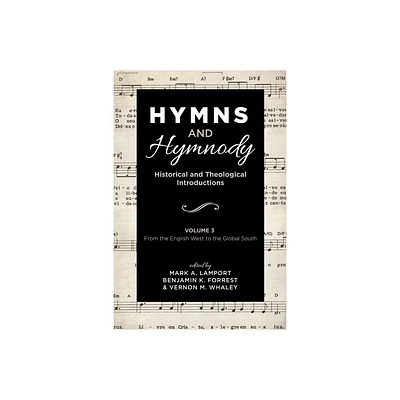 Hymns and Hymnody: Historical and Theological Introductions, Volume 3 - by Mark A Lamport & Benjamin K Forrest & Vernon M Whaley (Paperback)