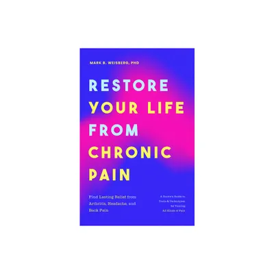 Restore Your Life from Chronic Pain - by Mark B Weisberg (Paperback)