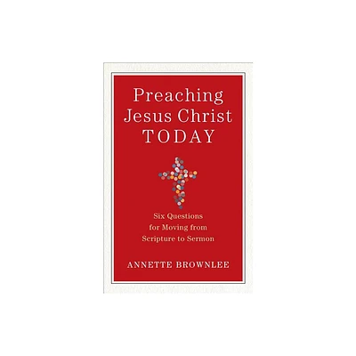 Preaching Jesus Christ Today - by Annette Brownlee (Paperback)