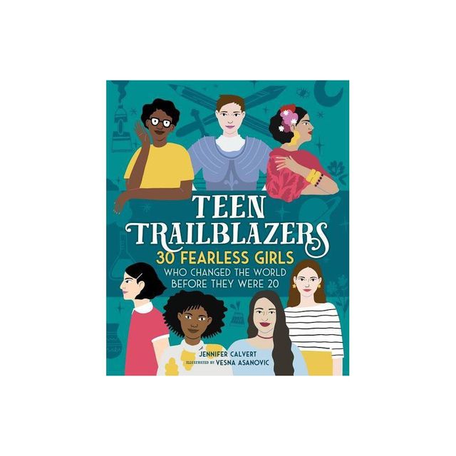 Teen Trailblazers: 30 Fearless Girls Who Changed the World Before They Were 20 - by Jennifer Calvert (Hardcover)