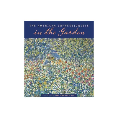 The American Impressionists in the Garden - by May Brawley Hill (Paperback)