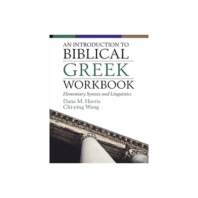 An Introduction to Biblical Greek Workbook - by Dana M Harris & Chi-Ying Wong (Paperback)