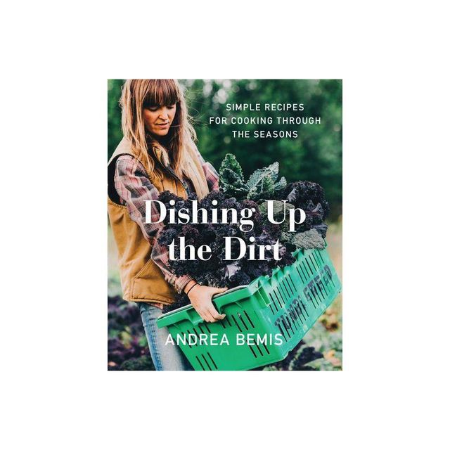 Dishing Up the Dirt - (Farm-To-Table Cookbooks) by Andrea Bemis (Hardcover)