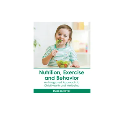 Nutrition, Exercise and Behavior: An Integrated Approach to Child Health and Wellbeing - by Duncan Bayer (Hardcover)