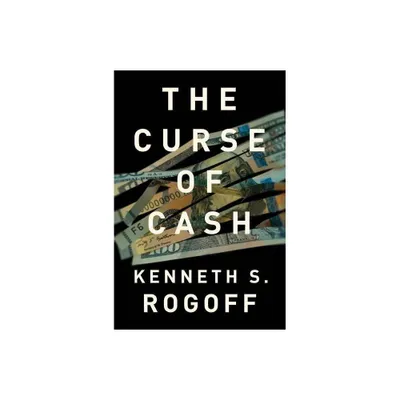 The Curse of Cash - by Kenneth S Rogoff (Hardcover)