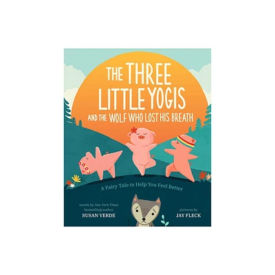 The Three Little Yogis and the Wolf Who Lost His Breath - (Feel-Good Fairy Tales) by Susan Verde (Hardcover)