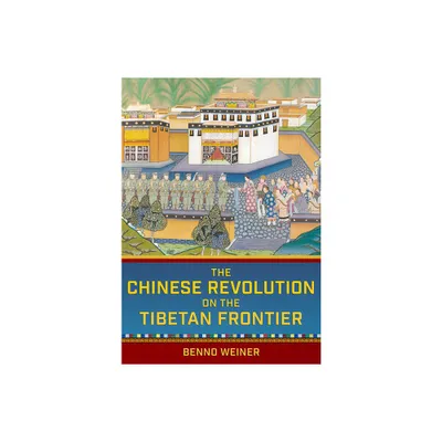 Chinese Revolution on the Tibetan Frontier - (Studies of the Weatherhead East Asian Institute, Columbia Un) by Benno Weiner (Paperback)