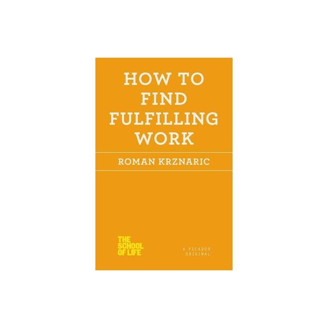 How to Find Fulfilling Work - (School of Life) by Roman Krznaric (Paperback)