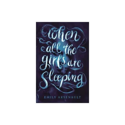 When All the Girls Are Sleeping - by Emily Arsenault (Paperback)