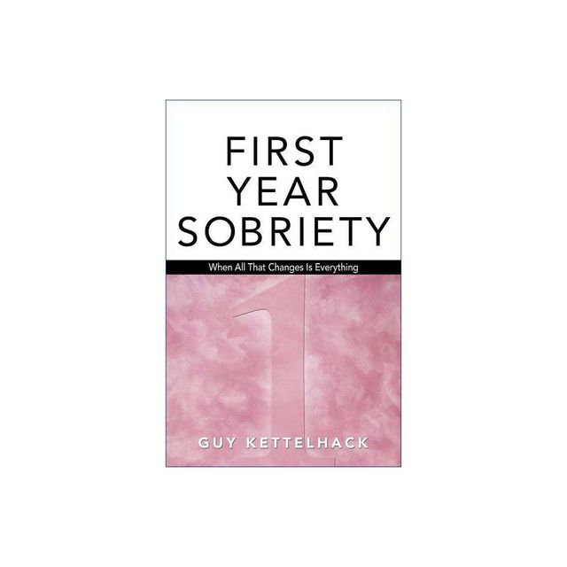 First Year Sobriety - by Guy Kettelhack (Paperback)