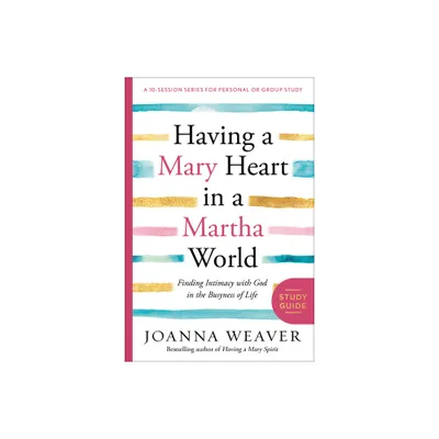 Having a Mary Heart in a Martha World Study Guide - by Joanna Weaver (Paperback)