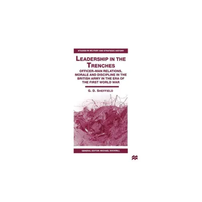 Leadership in the Trenches - (Studies in Military and Strategic History) by G Sheffield (Hardcover)