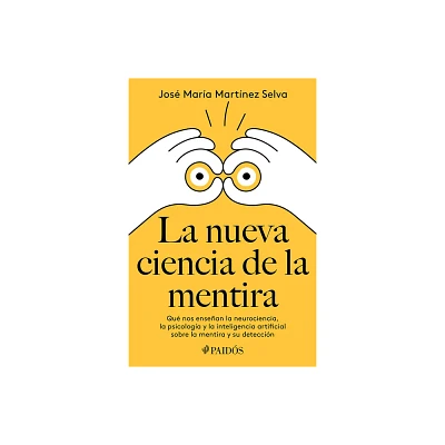 La Nueva Ciencia de la Mentira: Qu Nos Ensean La Neurociencia, La Psicologa Y La Inteligencia Artificial Sobre La Mentira Y Su Deteccin / The New