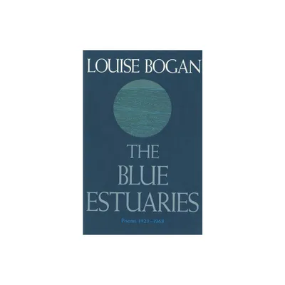 The Blue Estuaries - by Louise Bogan (Paperback)