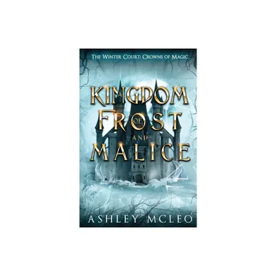 A Kingdom of Frost and Malice, The Winter Court Series, A Crowns of Magic Universe Series - by Ashley McLeo (Paperback)