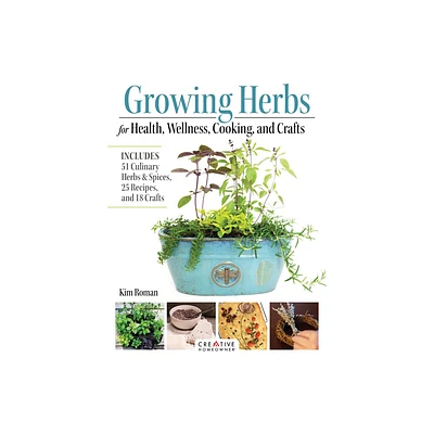 Growing Herbs for Health, Wellness, Cooking, and Crafts - by Kim Roman (Paperback)