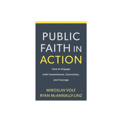 Public Faith in Action - by Miroslav Volf & Ryan McAnnally-Linz (Paperback)