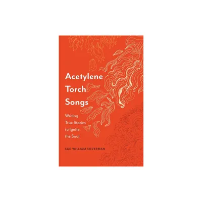 Acetylene Torch Songs - by Sue William Silverman (Paperback)