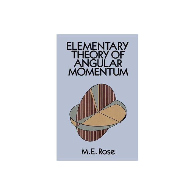 Elementary Theory of Angular Momentum - (Dover Books on Physics) by M E Rose & Morris Edgar Rose & Physics (Paperback)