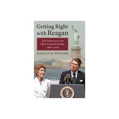 Getting Right with Reagan - by Marcus M Witcher (Hardcover)