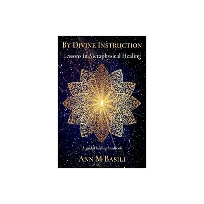 By Divine Instruction - Lessons in Metaphysical Healing - by Ann M Basili (Paperback)